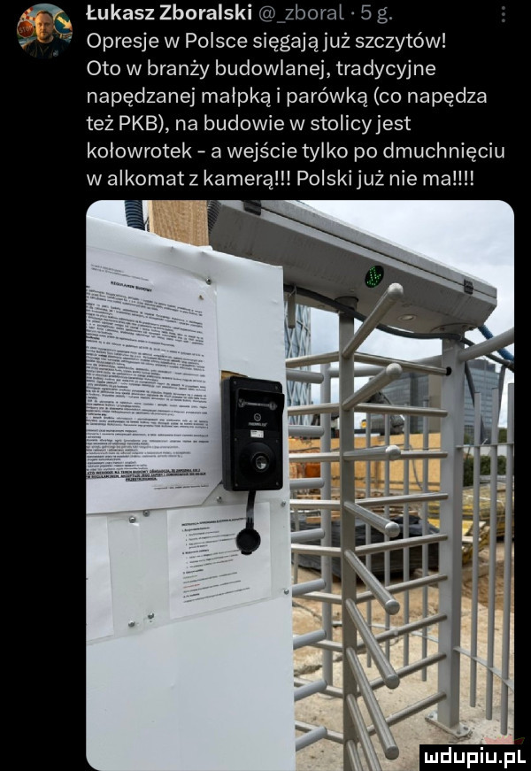 fk łukasz zboralski zmora   g. s opresje w plisce sięgająjuż szczytów oto w branży budowlanej tradycyjne napędzanej małpkąi parówką co napędza też pkb na budowie w stolicyjest kołowrotek a wejście tylko po dmuchnięciu w alkomat z kamerą polski już nie ma