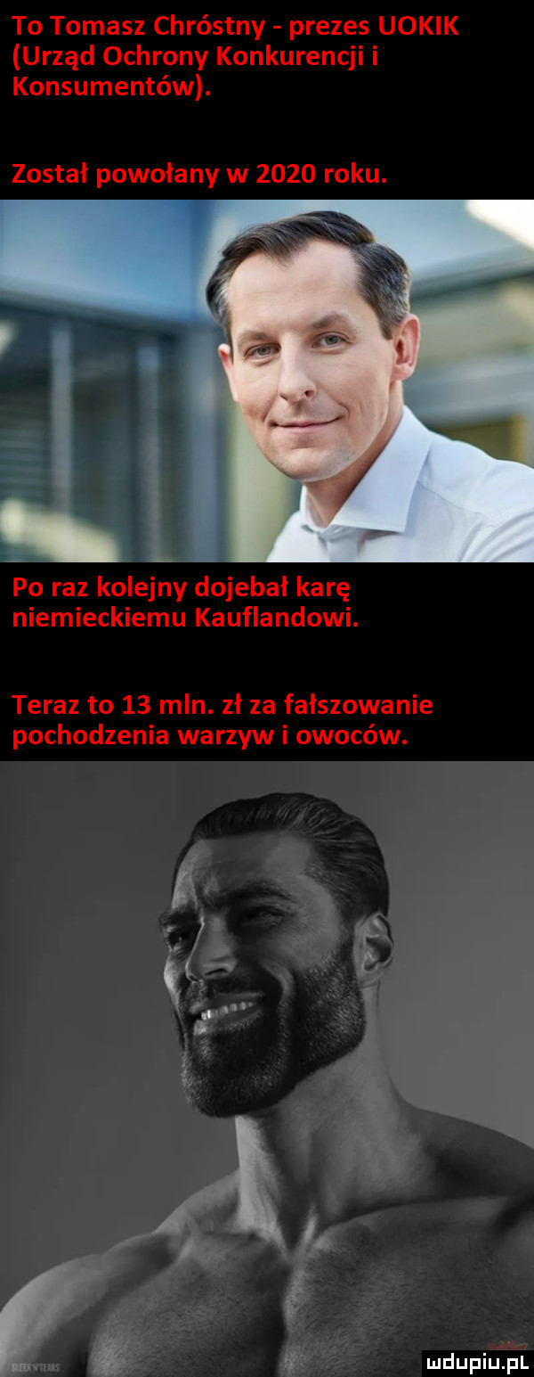 to tomasz chróstny prezes uokik urząd ochrony konkurencji i konsumentów. został powołany w      roku. po raz kolejny dojebał karę niemieckiemu kauflandowi. teraz to    mln. zł za fałszowanie pochodzenia warzyw i owoców. abakankami w i   t i g.  . a a g