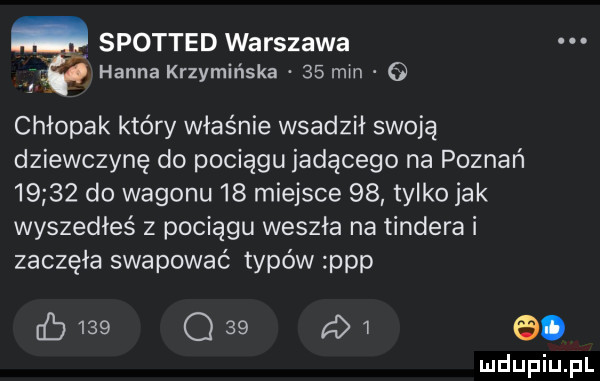 spotted warszawa. hanna krzymińska    mm chłopak który właśnie wsadził swoją dziewczynę do pociągu jadącego na poznań       do wagonu    miejsce    tylko jak wyszedłeś z pociągu weszła na tondera i zaczęła skapować typów ppp     q      a