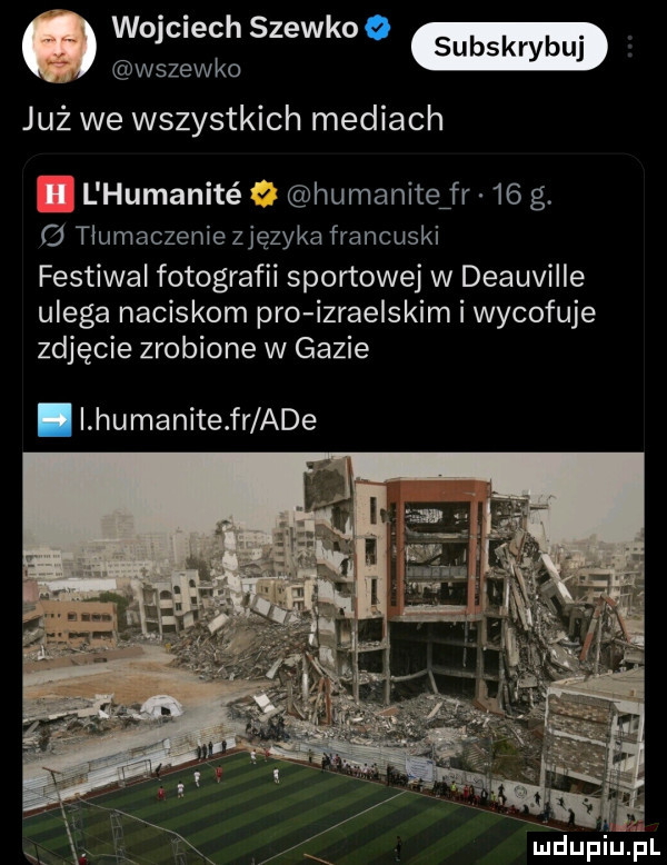 wolclech siewko subskrybuj wsiewko już we wszystkich mediach l humanité humanitejr    g. tłumaczenie zjęzyka francuski festiwal fotografii sportowej w deauville ulega naciskom pro izraelskim i wycofuje zdjęcie zrobione w gazie. i humanite fr ade