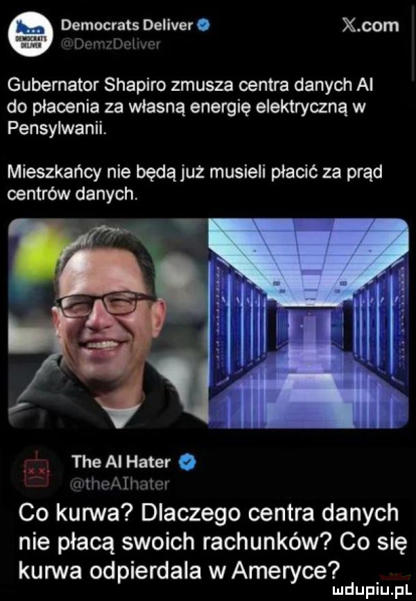 democrats deliver. x com dpwtdpl fl gubernator shapiro zmusza centra danych al do płacenia za własną energię elektryczną w pensylwanii. mieszkańcy nie będą już musieli płacić za prąd centrów danych. tee ai hater o liw umm co kurwa dlaczego centra danych nie płacą swoich rachunków co się kurwa odpierdala w ameryce