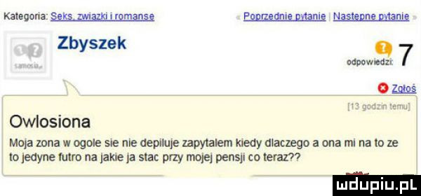 kamena w w mam zbyszek w    ozme owlosiona mola mna w ogole s e me aepduje zapytałem may owczego a ona ml na lo ze to jedyne luna na lane  a stac przy mam pensp co teraz luduplu l
