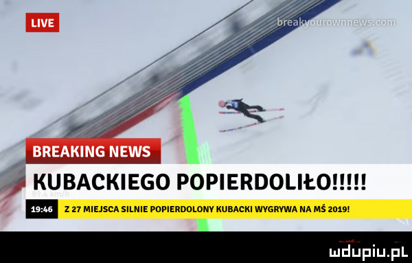 breakicnś news j. kubackiego popierdoliło