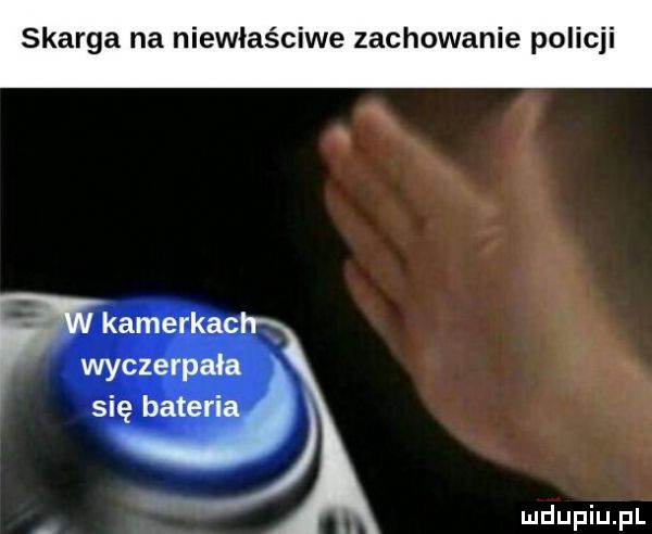 rca na niewłaściwe zachowanie policji. w kamerkac l wyczerpała ma się bateria