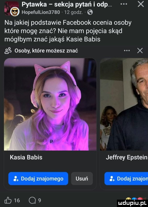 pytanka sekcja pytań i ohp. x hopefuilion        godz.   na jakiej podstawie facebook ocenia osoby które mogę znać nie mam pojęcia skąd mógłbym znać jakąś kasie babus   osoby. które możesz znać kasia babus jeffrey epstein cb   q   dań n