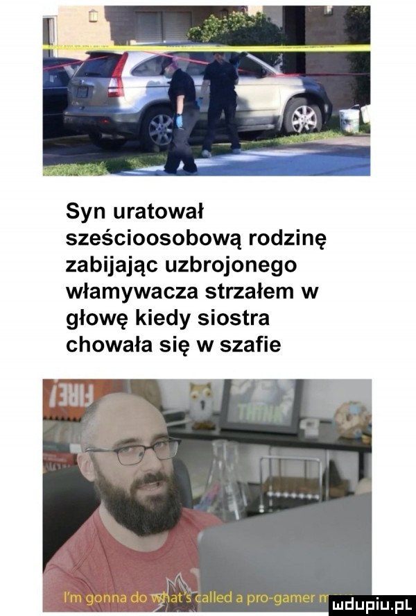 syn uratował sześcioosobową rodzinę zabijając uzbrojonego włamywacza strzałem w głowę kiedy siostra chowała się w szafie m qonna do w at s called a prorgamer rr