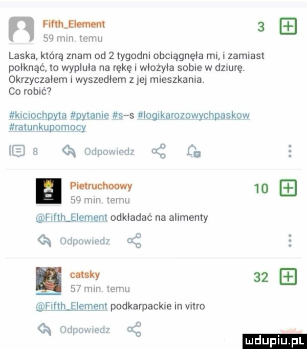 n thjhmem  .    mm emu laska którą znam od   tygodni obciągnęła mi i zamiast psiknąć io wypluła na rękę i wiożyia sobie w dziurę okrzyczałem i wyszedlem z jej mieszkania co robić kiclochpyta py tame s s ioglkarozowychpaskow rąiunkuppmocy ei a k odpowmdz a z dg baw   .    min temu fifih eiemeni odkładać na alimenty a odpowwdz cutsky    mm temu firth element podkarpackie in vitro h odpowiedz g