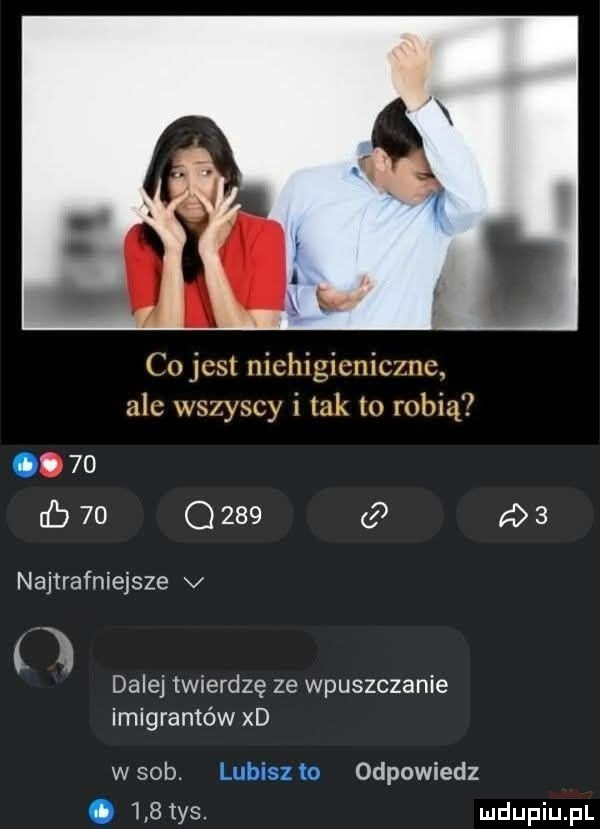 njcsi nichigicnicxnc ale wszyscy i in   robią i    lb    q     a   najtrafniejsze v dalej twierdzę ze wpuszczanie imigrantów xd w sab. lubisz to odpowiedz.     tys