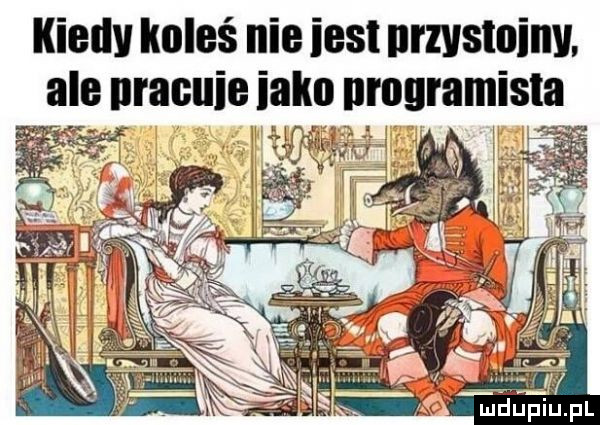 kiedv koleś nie iest nrzvsminy ale nracuie ialm nrogramista