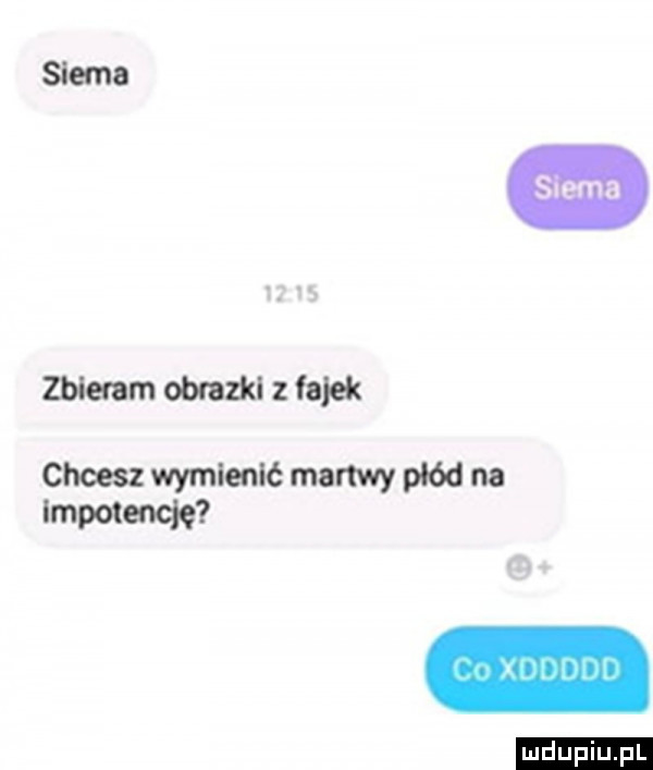 siema zbieram obrazki fajek chcesz wymienić martwy płód na lmpotencię ludu iu. l
