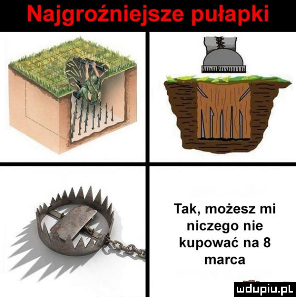 najgroźniejsze pułapki ł a tak możesz mi niczego nie kupować na   marca