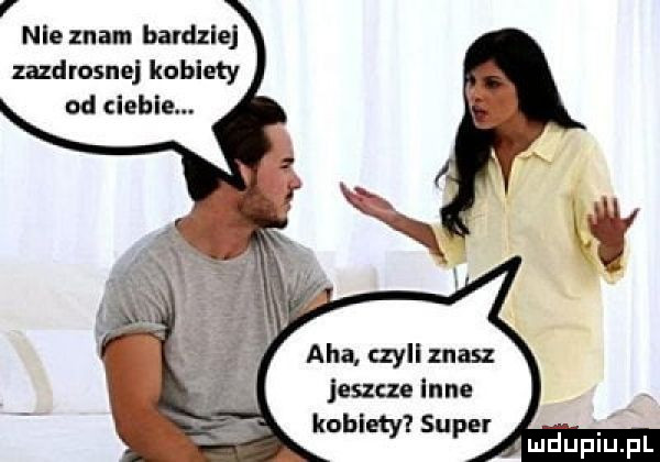 nie znam bardzie zajd rosnej kobiety aha le znasz jeszcze inne kobiety super