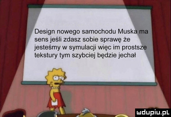 design nowego samochodu munk. sens jeśli zdasz sobie sprawę że jesteśmy w symulacji więc im prosts tekstury tym szybciej będzie jechał
