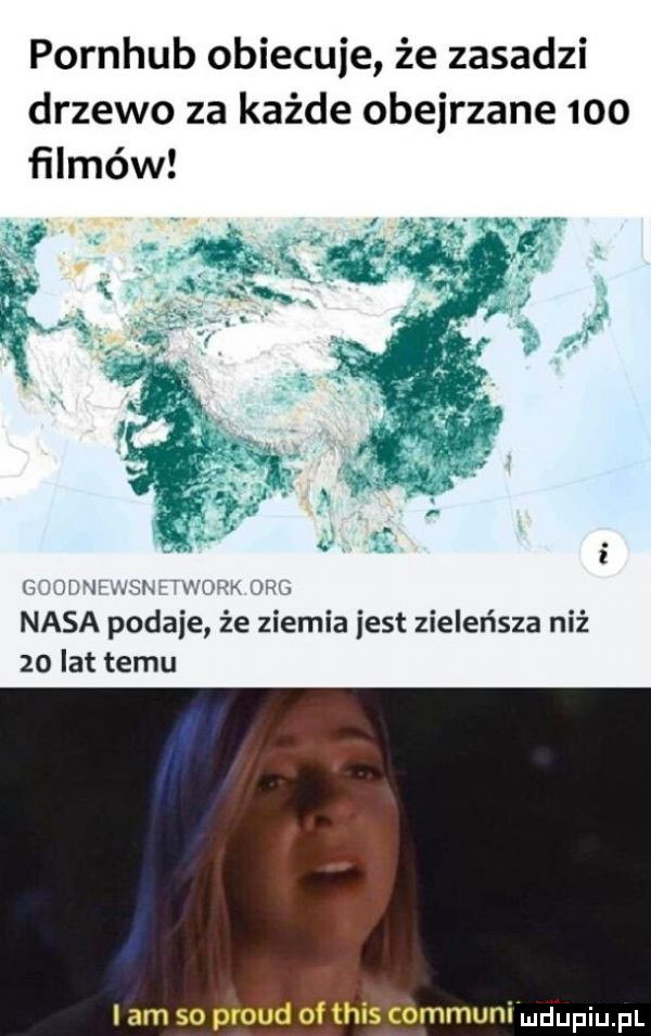 pornhub obiecuje że zasadzi drzewo za każde obejrzane     filmów g  h f s h. h. nasa podaje że ziemia jest zieleńsza niż    lat temu lam so proud of tais communi mdupqul