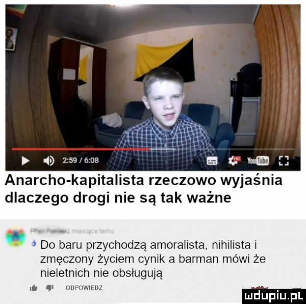 l vmed anarcho kapitalista rzeczowo wyjaśnia dlaczego drogi nie są tak ważne do baru przychodzą amorahsta mhilista i zmęczony życiem cynw k a barman mewi że nieletnich nie obsku. abakankami nn nwlrln