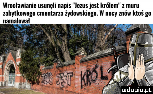 wrocławianie usunęli napis jezus jest królem z muru zabytkowego cmentarza żydowskiego. w nocy znów ktoś go namalował