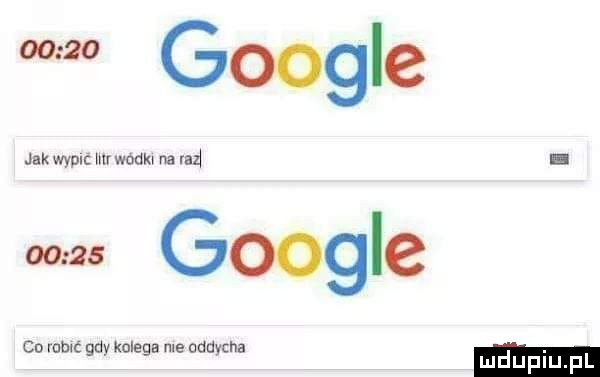 ma google jak wyru mr wodzo na raz. ms google cu ram gdy kolega me oddycha. mduplu pl