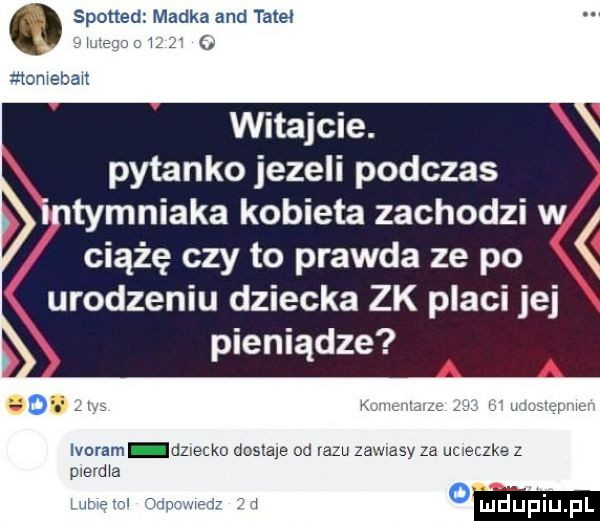 spotted madka and tate amen     ntomebait witajcie. pytanko jezeli podczas tymniaka kobieta zachodzi ciążę czy to prawda ze po urodzeniu dziecka zk placi jej pieniądze o n k w w lr u jl w nerem dziecko dnslale od razu zawiasy za uczeczke z piernia imre nl hn ą r   om