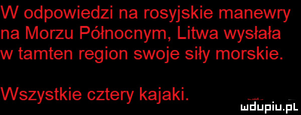 w odpowiedzi na rosyjskie manewry na morzu północnym litwa wysłała w tamten region swoje siły morskie. wszystkie cztery kajaki. miłpiupl