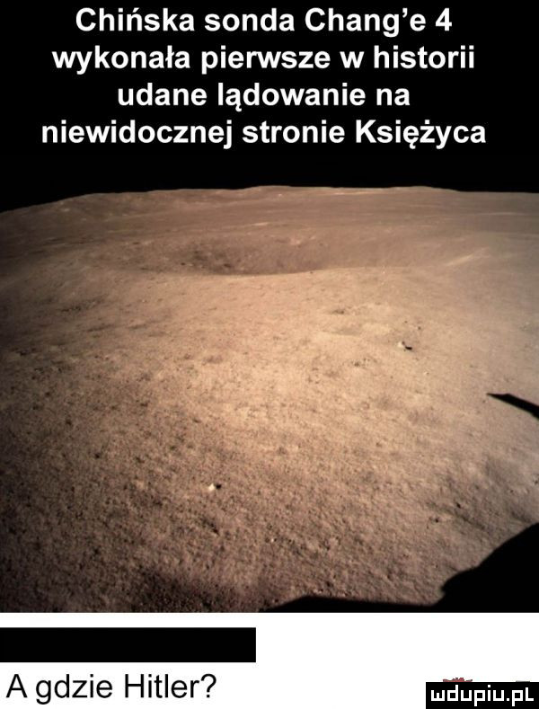 chińska sonda cheng e   wykonała pierwsze w historii udane lądowanie na niewidocznej stronie księżyca a gdzie hitler