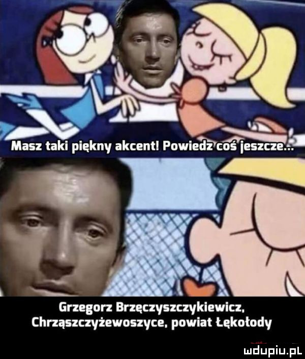 i n św masz taki piękny akcent powieki cos panel. grzegorz brzgczyszczykiewicz. chnąszczyżewoszyce. powiat łękołodv