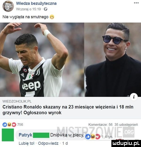 wiedza bezużyteczna worm o       o nie wygląda na smutnego w edzohouk pl cristiano ronaldo skazany na    miesiące więzienia i    mln grzywny ogłoszono wyrok o o     komentarze       uoostępmen patryk   dnio wba w plecy. ou a. las lubwęm decwledz w ludupiu pl