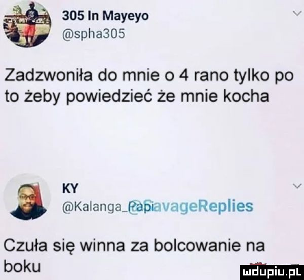 in mayeyo sphasos zadzwoniła do mnie o   rano tylko po to żeby powiedzieć że mnie kocha ky kalangaﬁaﬁavaqereplies czuła się winna za boldowanie na boku