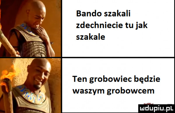 bando szakali zdechniecie tu jak szakale ten grobowiec będzie waszym grobowcem mdﬁpiupl