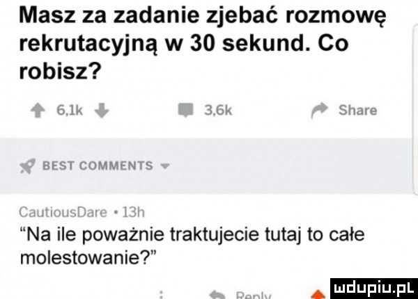 masz za zadanie zjebać rozmowę rekrutacyjną w    sekund. co robisz o lk lak sm w hi sl  enva na ile poważnie traktujecie tutaj to całe molestowanie