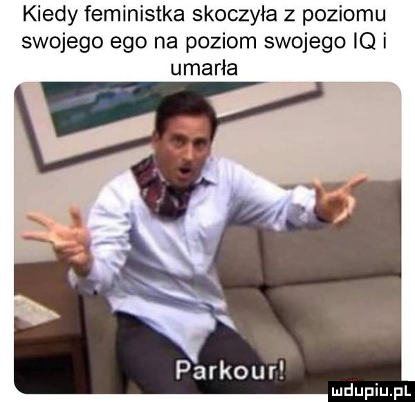 kiedy feministka skoczyła z poziomu swojego ego na poziom swojego iq i umarła parkour