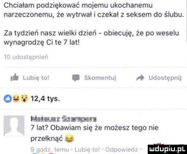 chcialam podziękować mojemu ukochanemu narzeczonemu że wytrwa i czeka z seksem do ślubu. za tydzier n nasz wielki dzień obiecuję że po weselu wynagrodze ci te   lat     li lome w. skonwvnnu wouqum        tys. hanna in   lat obawiam się że możesz tego nie przełknąć