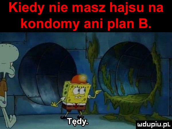 kiedy nie masz hajsu na kondomy ani plan b. ą v s m f v tędy