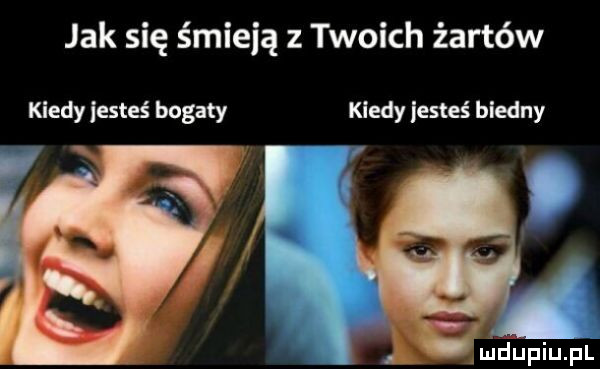 jak się śmieją z twoich żartów kiedy jesteś bogaty kiedy jesteś biedny a hiihufiijfl