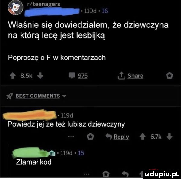 r teina ecs ma w właśnie się dowiedziałem że dziewczyna na którą lecę jest lesbijką poproszę o f w komentarzach    k ii     i stare o     best comments ii d powiedz jej że też lubisz dziewczyny o repry    k ziamałkod o   ęmśupiupl