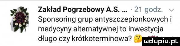 zakład pogrzebowy a s.    godz. sponsoring grup antyszczepionkowych i medycyny alternatywnej to inwestycja długo czy krótkoterminowa mm