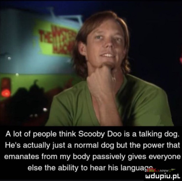 a lot of people think scoopy dao is a talking dog. he s actually just a normal dog but tee power trat emanates from my body passively gifes everyone elce tee abelity to hvar his languagﬁ w