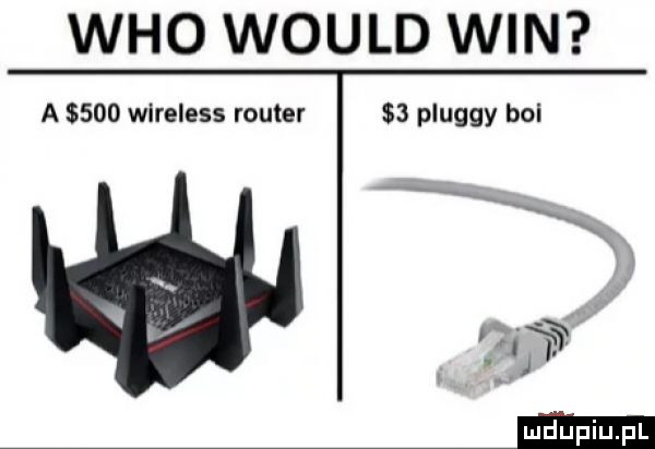 who would win a     wireless router   pluggy boi