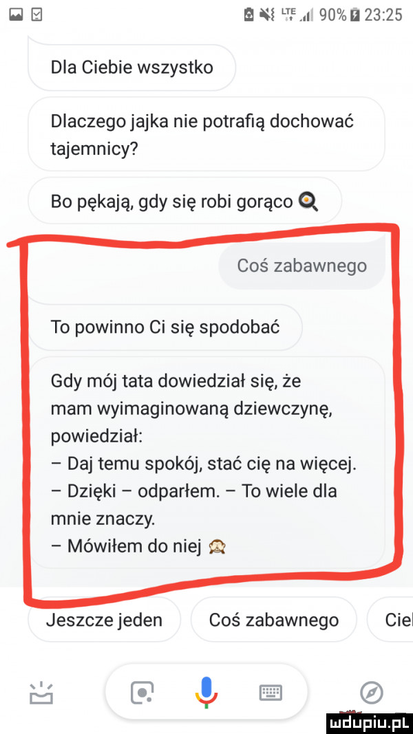 b ni f i          dla ciebie wszystko dlaczegojajka nie potrafią dochować tajemnicy bo pękają gdy się robi gorąco q coś zabawnego to powinno ci się spodobać gdy mój tata dowiedział się że mam wyimaginowaną dziewczynę powiedział daj temu spokój stać cię na więcej. dzięki odparłem. to wiele dla mnie znaczy. mówiłem do niej q jeszcze jeden coś zabawnego ciał      j