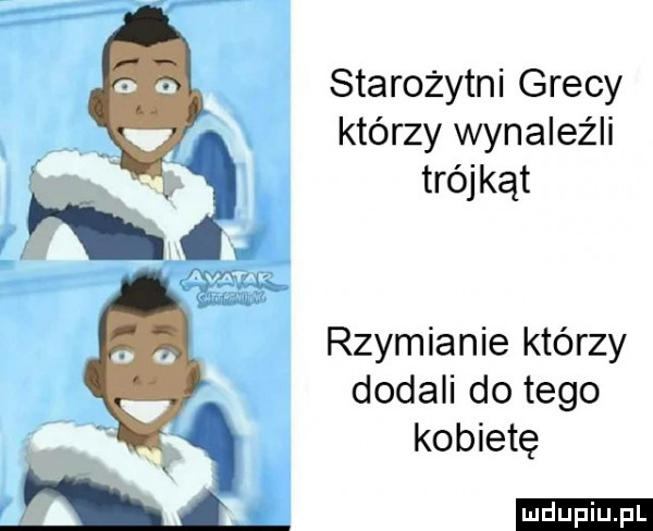 starożytni grecy którzy wynaleźli trójkąt rzymianie którzy dodali do tego kobietę