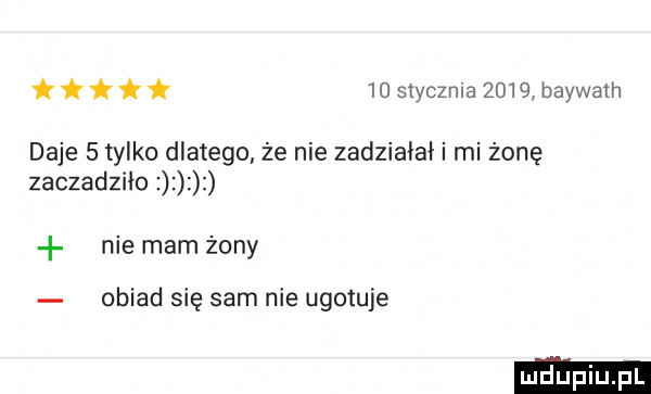 styczka      baywath daje   tylko dlatego że nie zadziałał i mi żonę zaczadziło nie mam żony obiad się sam nie ugotuje