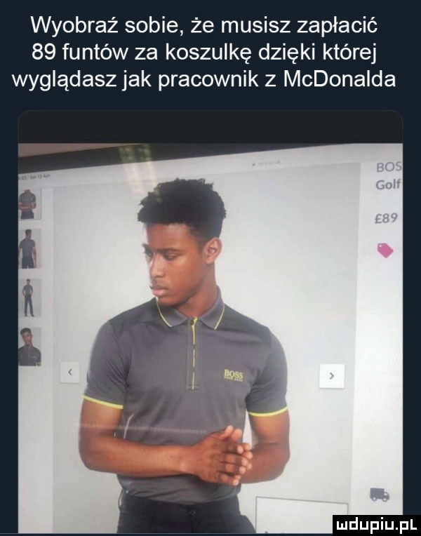 wyobraź sobie że musisz zapłacić    funtów za koszulkę dzięki której wyglądasz jak pracownik z mcdonalda