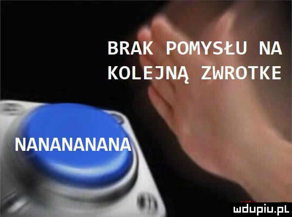 x brak pomysłu na kolejną znrotke