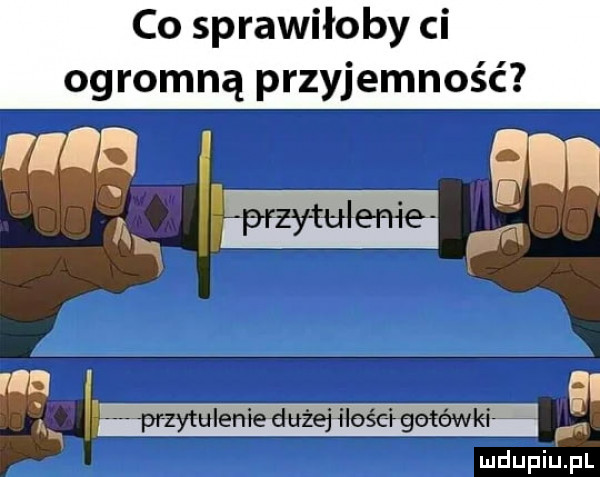 co sprawiłoby ci ogromną przyjemność ipfinglsikﬂisiﬁigﬁwe r