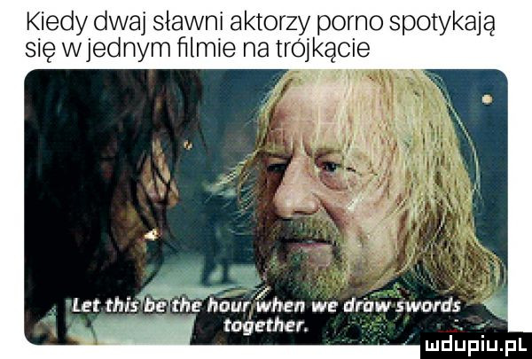 kiedy dwaj sławni aktorzy por no spotykają się wrednym filmie na trójkącie r whzn we drew swords together