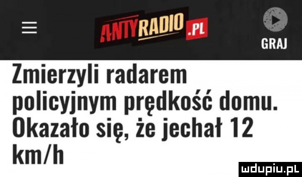 l adm mm zmierzyli radarem policyjnym prędkość domu. okazało się że jechał    km h