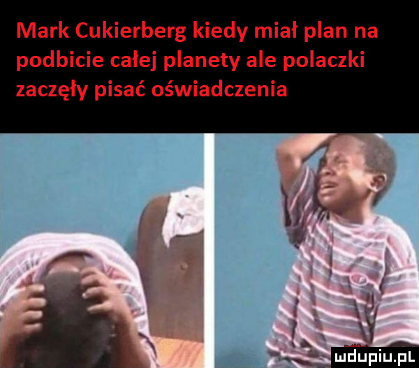 mark cukierberg kiedy miał plan na podbicie całej planety ale polaczki zaczęły pisać oświadczenia