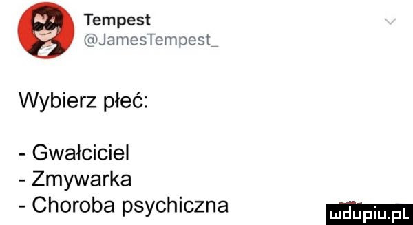 tempest jamestenmesl wybierz płeć gwałciciel zmywarka choroba psychiczna