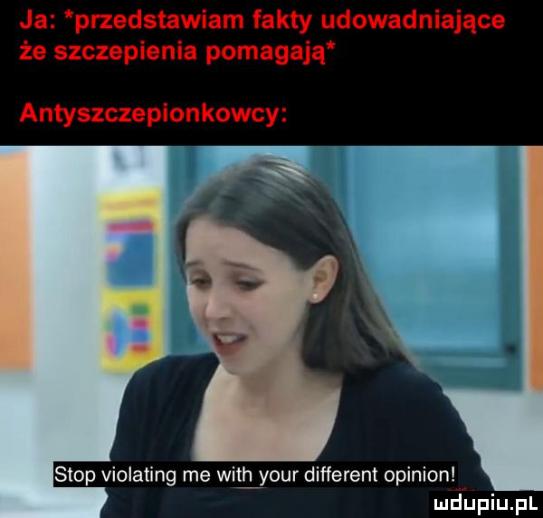 ja pnedstawiam fakty udowadniające że szczepienia pomagają antyszczepionkowcy i stop violating me wigyour different opinion