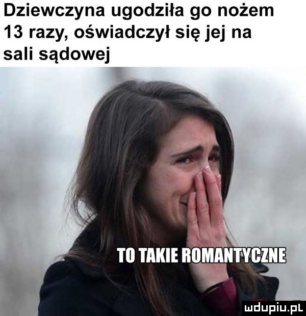 dziewczyna ugodziła go nożem    razy oświadczył się jej na sali sądowej tl takie bi