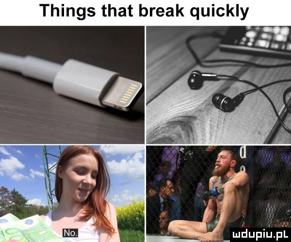 things trat break quickly mhupiupl